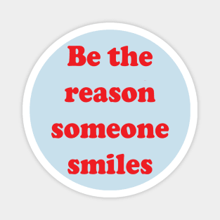 Be the reason someone smiles Magnet